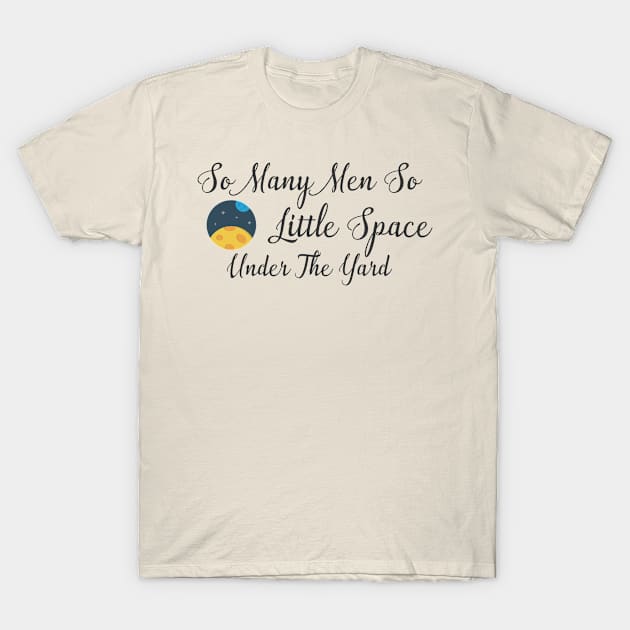 So Many Men So Little Space Under The Yard T-Shirt by bobbigmac